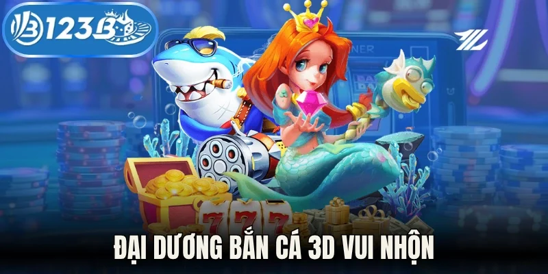 Đại dương bắn cá 3D vui nhộn