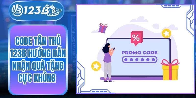 Code Tân Thủ 123B Hướng Dẫn Nhận Quà Tặng Cực Khủng