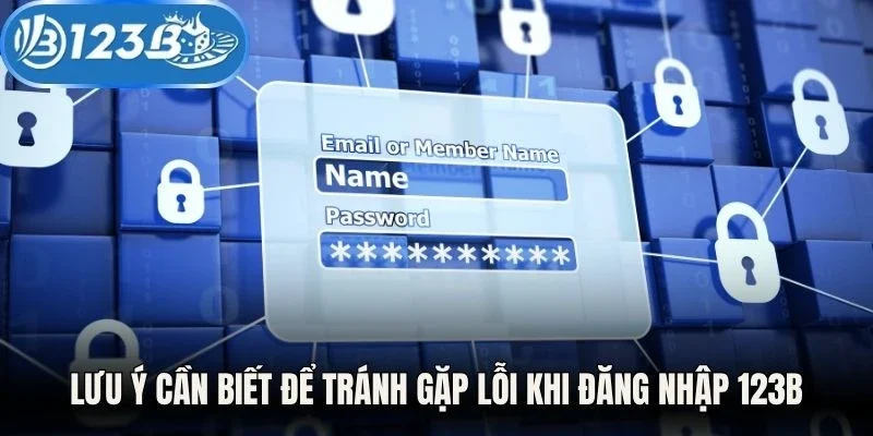 Lưu ý cần biết để tránh gặp lỗi khi đăng nhập 123B