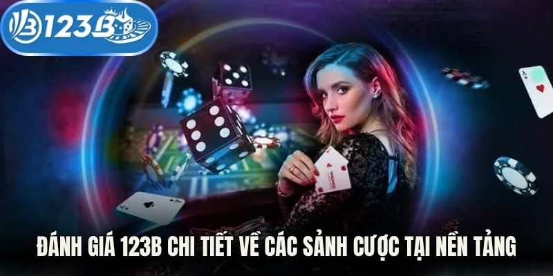 Đánh giá 123B chi tiết về các sảnh cược tại nền tảng