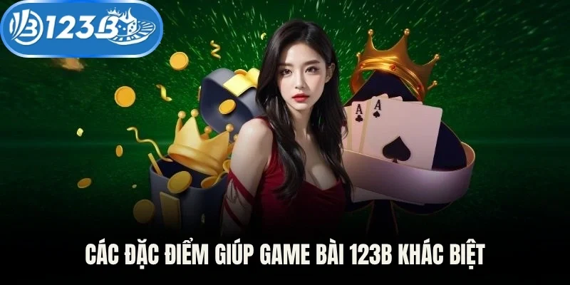 Các đặc điểm giúp game bài 123B khác biệt