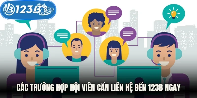 Các trường hợp hội viên cần liên hệ đến 123B ngay