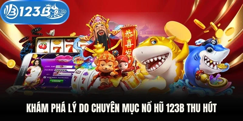 Khám phá lý do chuyên mục nổ hũ 123B thu hút